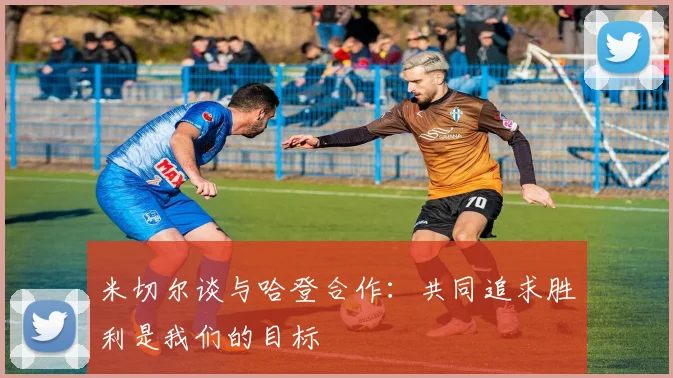 米切尔谈与哈登合作：共同追求胜利是我们的目标