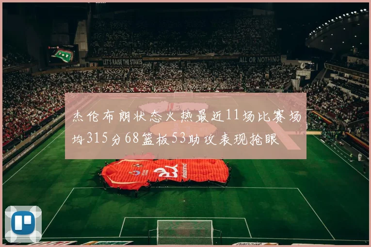 杰伦布朗状态火热最近11场比赛场均315分68篮板53助攻表现抢眼
